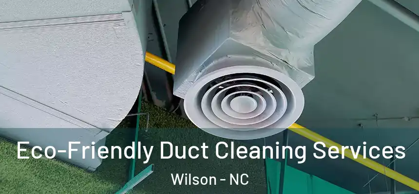 Eco-Friendly Duct Cleaning Services Wilson - NC