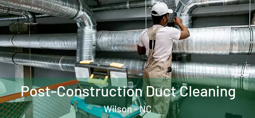  Post-Construction Duct Cleaning Wilson - NC